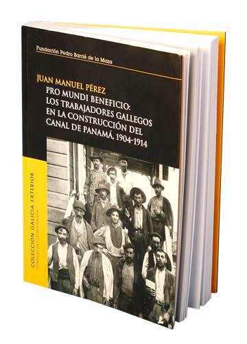 Pro Mundi Beneficio: Los trabajadores gallegos en la construcción del Canal de Panamá, 1904-1914; del autor Juan Manuel Pérez, (2007).